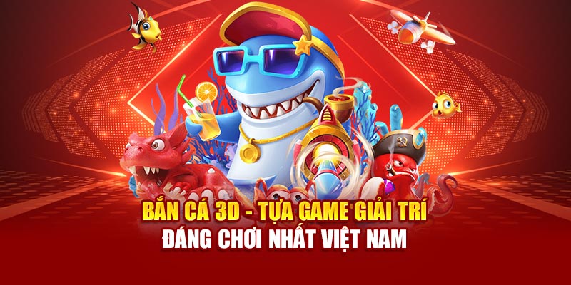 ban-ca-3d-tua-game-giai-tri-dang-choi-nhat-viet-nam