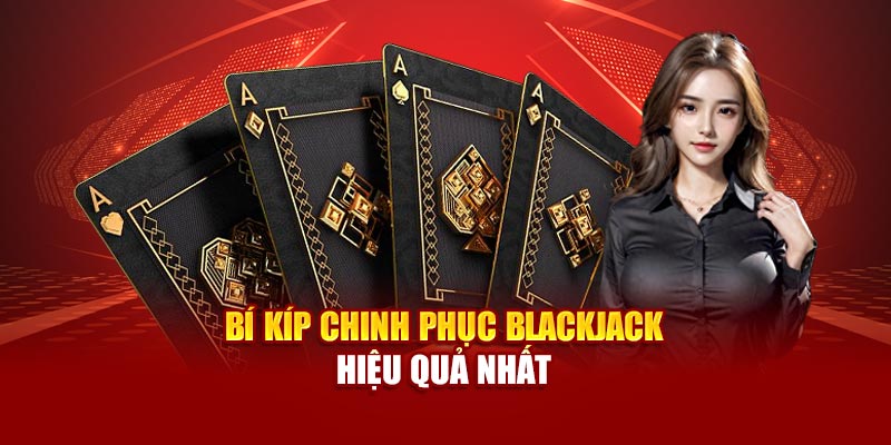Bí kíp chinh phục Blackjack hiệu quả nhất