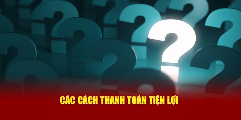 Các cách thanh toán tiện lợi