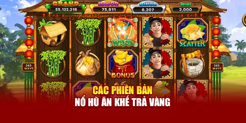 Các phiên bản thịnh hành nổ hũ ăn khế trả vàng