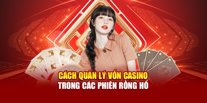 Cách quản lý vốn casino trong các phiên rồng hổ