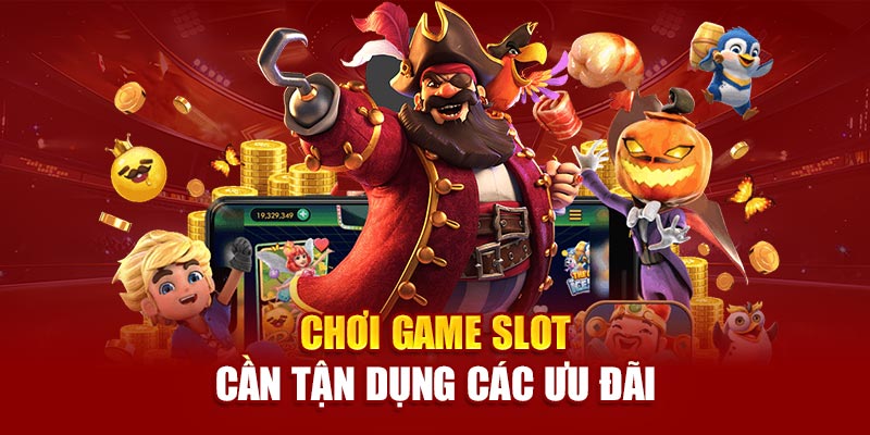 Chơi game slot cần tận dụng các ưu đãi
