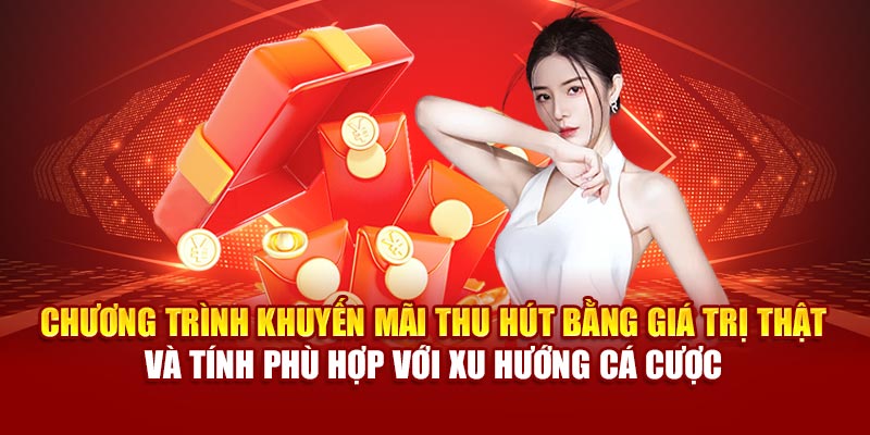 Chương trình khuyến mãi thu hút bằng giá trị thật và tính phù hợp với xu hướng cá cược