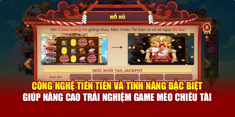 Công nghệ tiên tiến và tính năng đặc biệt giúp nâng cao trải nghiệm game Mèo Chiêu Tài