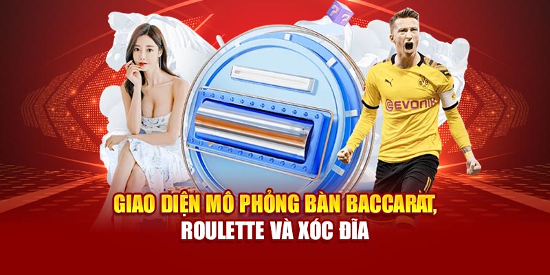 Giao diện mô phỏng bàn Baccarat, Roulette và Xóc đĩa