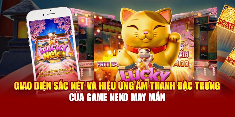 Giao diện sắc nét và hiệu ứng âm thanh đặc trưng của game Neko May Mắn