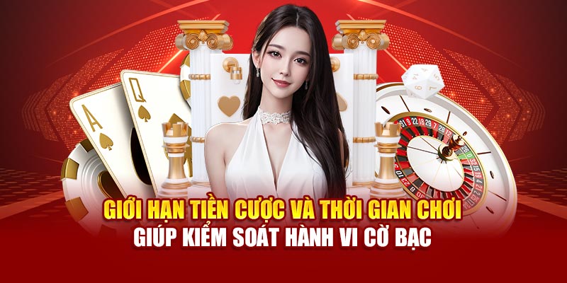 Giới hạn tiền cược và thời gian chơi giúp kiểm soát hành vi cờ bạc