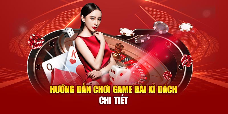 Hướng dẫn chơi game bài Xì Dách chi tiết