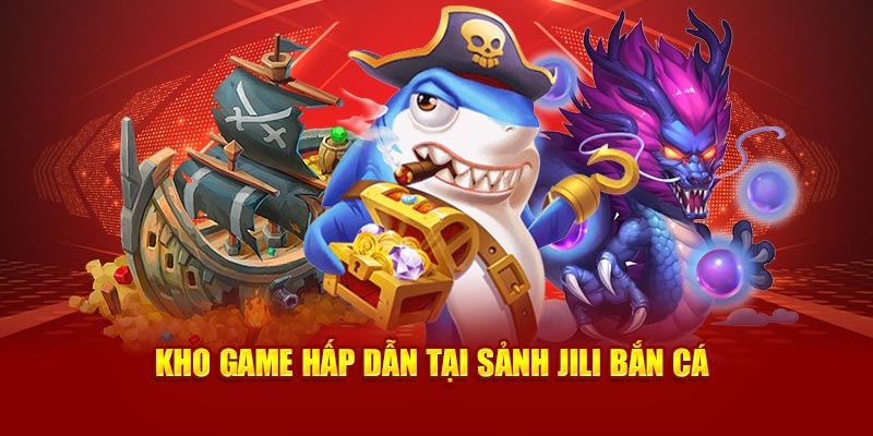 Kho game hấp dẫn tại sảnh JILI bắn cá