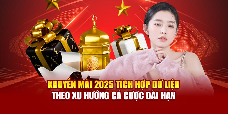 Khuyến mãi 2025 tích hợp dữ liệu theo xu hướng cá cược dài hạn
