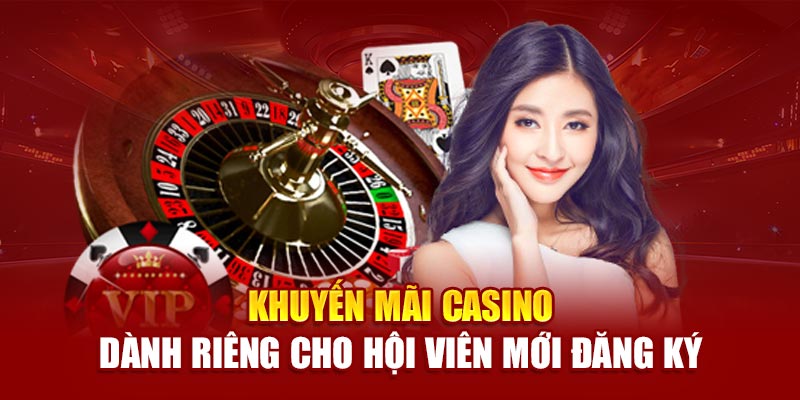 Khuyến mãi casino dành riêng cho hội viên mới đăng ký
