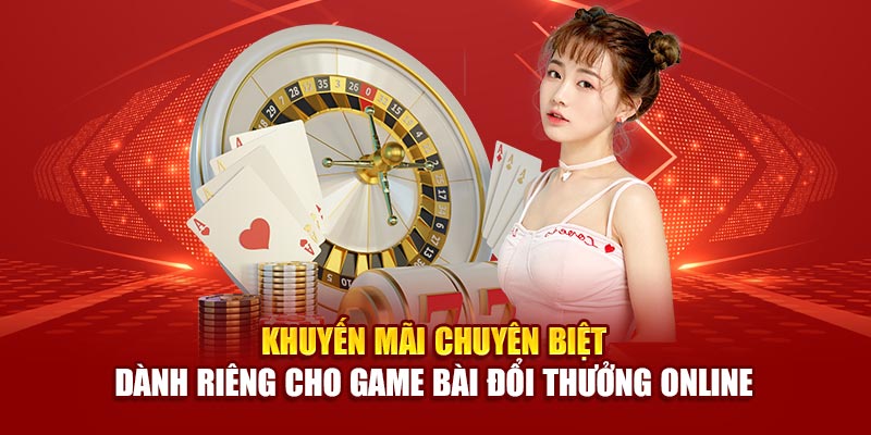 Khuyến mãi chuyên biệt dành riêng cho game bài đổi thưởng online