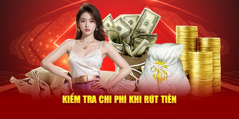 Kiểm tra chi phí khi rút tiền