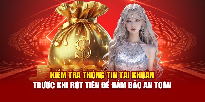 Kiểm tra thông tin tài khoản trước khi rút tiền để đảm bảo an toàn