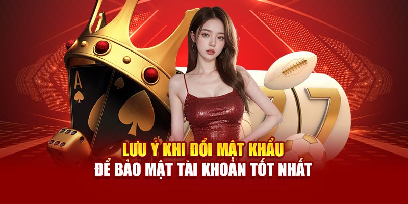 Lưu ý khi đổi mật khẩu để bảo mật tài khoản tốt nhất