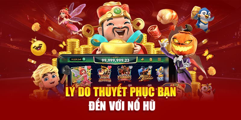Lý do thuyết phục bạn đến với nổ hũ
