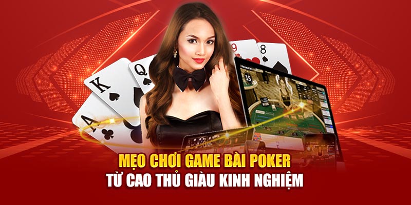 Mẹo chơi game bài Poker từ cao thủ giàu kinh nghiệm