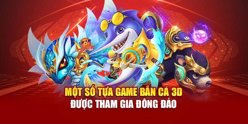 Một số tựa game bắn cá 3D được tham gia đông đảo