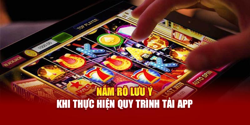 Nắm rõ lưu ý khi thực hiện quy trình tải app