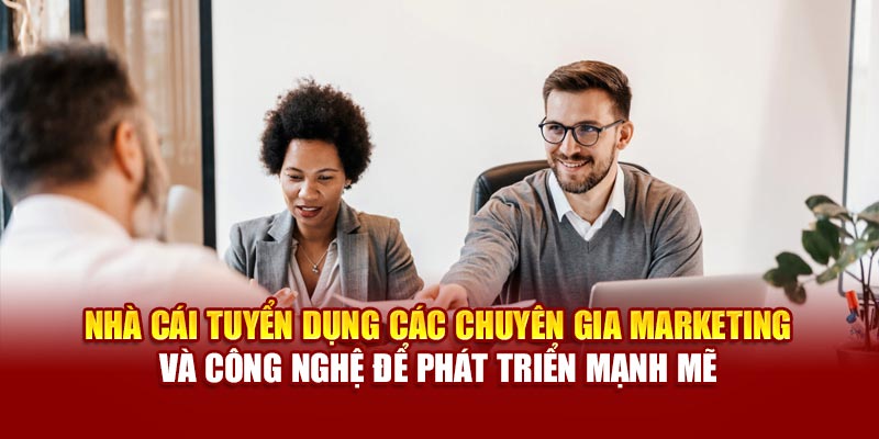 Nhà cái tuyển dụng các chuyên gia marketing và công nghệ để phát triển mạnh mẽ