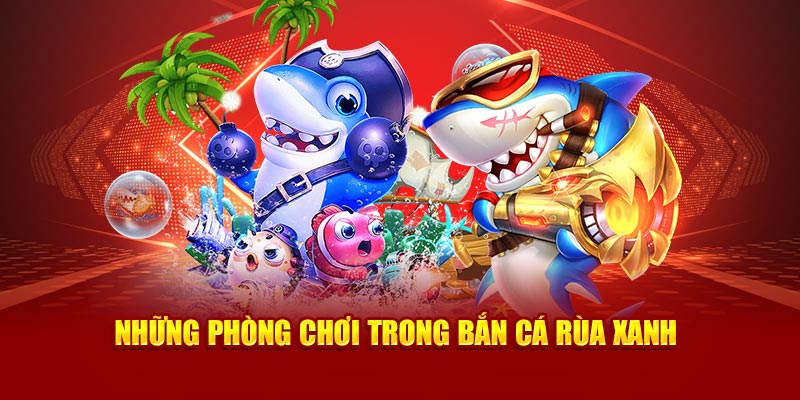 Các phòng chơi trong bắn cá Rùa Xanh