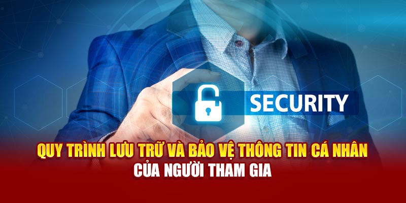 Quy trình lưu trữ và bảo vệ thông tin cá nhân của người tham gia