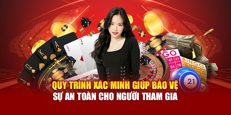 Quy trình xác minh giúp bảo vệ sự an toàn cho người tham gia