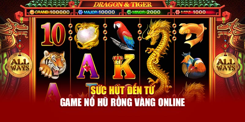 Sức hút đến từ game nổ hũ Rồng Vàng online