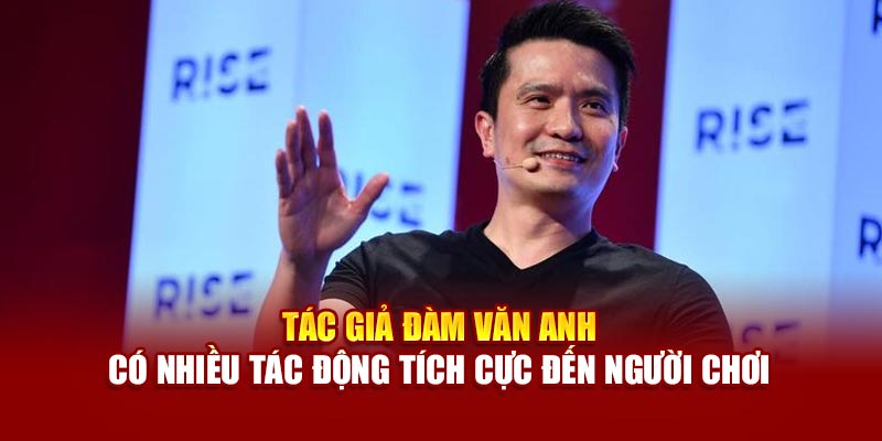 Tác giả Đàm Văn Anh có nhiều tác động tích cực đến người chơi