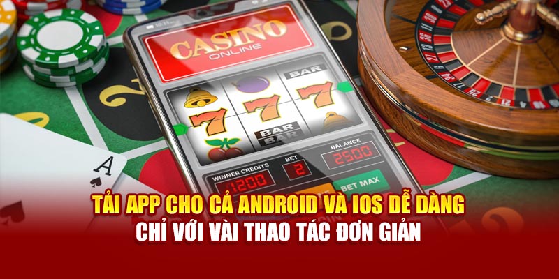 Tải app cho cả Android và iOS dễ dàng chỉ với vài thao tác đơn giản