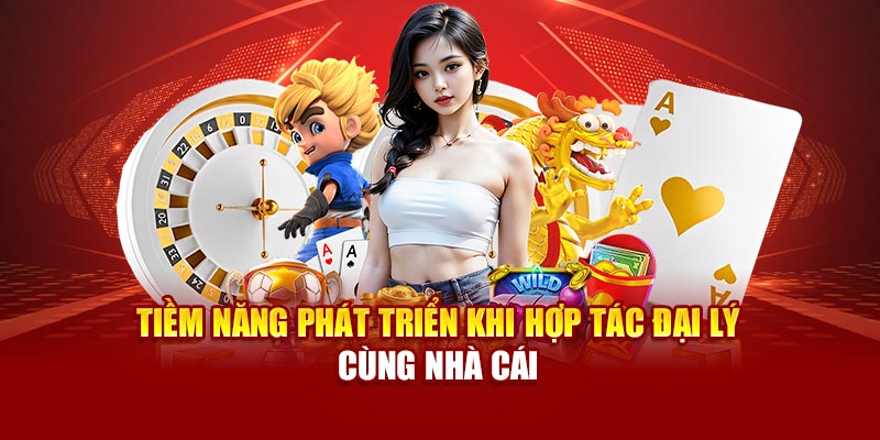 Tiềm năng phát triển khi hợp tác đại lý cùng nhà cái
