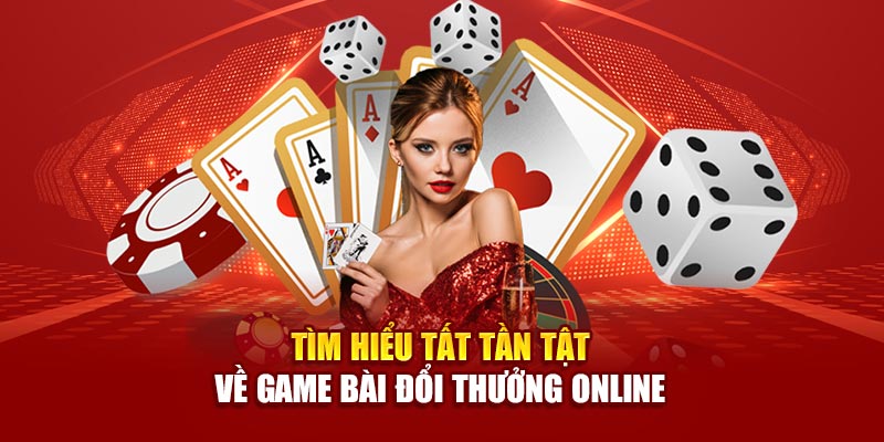 tim-hieu-tat-tan-tat-ve-game-bai-doi-thuong-online