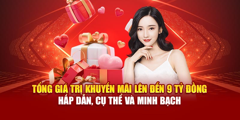 Tổng giá trị khuyến mãi lên đến 9 tỷ đồng – Hấp dẫn, cụ thể và minh bạch
