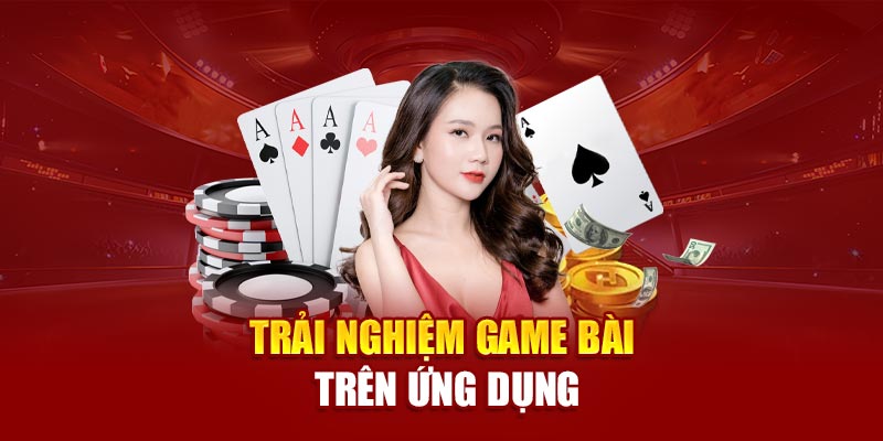 Trải nghiệm game bài trên app nhà cái