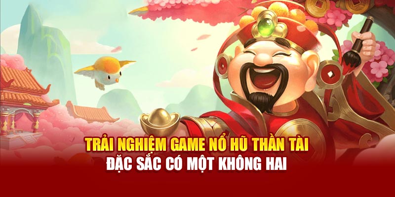 trai-nghiem-game-no-hu-than-tai-dac-sac-co-mot-khong-hai