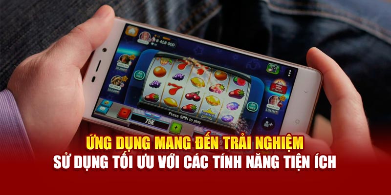 Ứng dụng mang đến trải nghiệm sử dụng tối ưu với các tính năng tiện ích