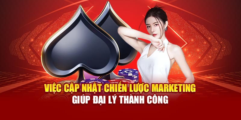Việc cập nhật chiến lược marketing giúp đại lý thành công